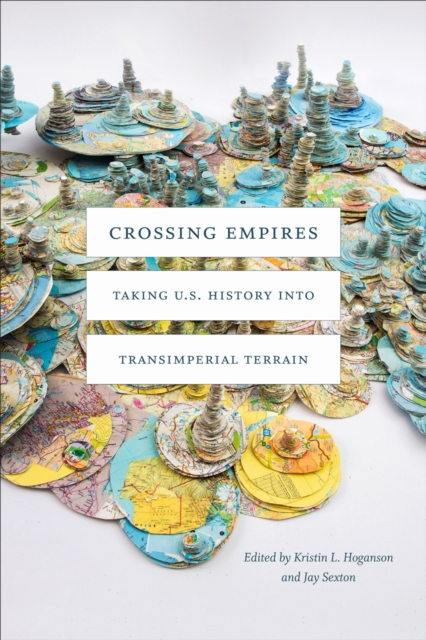 Crossing Empires : Taking U.S. History into Transimperial Terrain, Paperback / softback Book Crossing Empires : Taking U.S. History into Transimperial Terrain, Paperback / softback Book