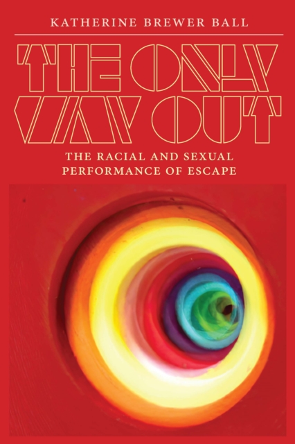 The Only Way Out : The Racial and Sexual Performance of Escape, PDF eBook