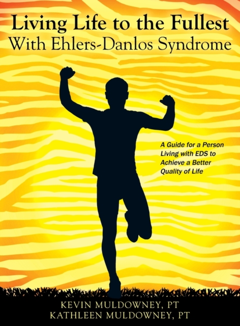 Living Life to the Fullest with Ehlers-Danlos Syndrome : Guide to Living a Better Quality of Life While Having EDS, Hardback Book