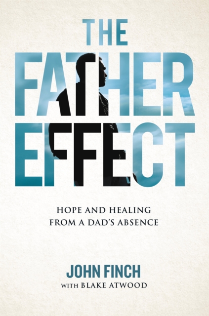 The Father Effect : Hope and Healing from a Dad's Absence, Hardback Book