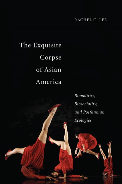 The Exquisite Corpse of Asian America : Biopolitics, Biosociality, and Posthuman Ecologies, Paperback / softback Book