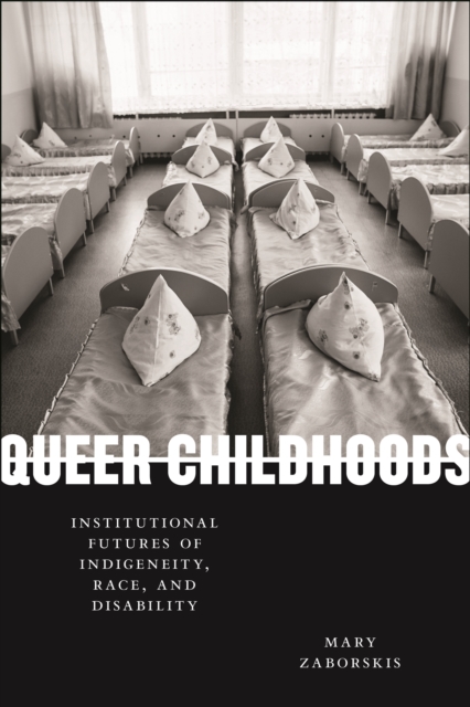 Queer Childhoods : Institutional Futures of Indigeneity, Race, and Disability, Hardback Book
