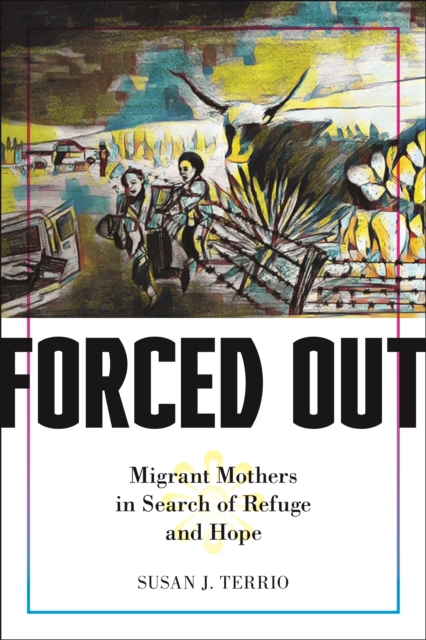 Forced Out : Migrant Mothers in Search of Refuge and Hope, Paperback / softback Book