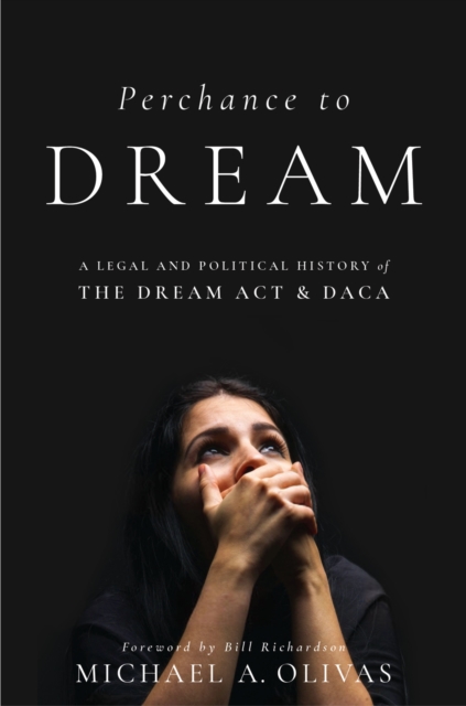 Perchance to DREAM : A Legal and Political History of the DREAM Act and DACA, Paperback / softback Book