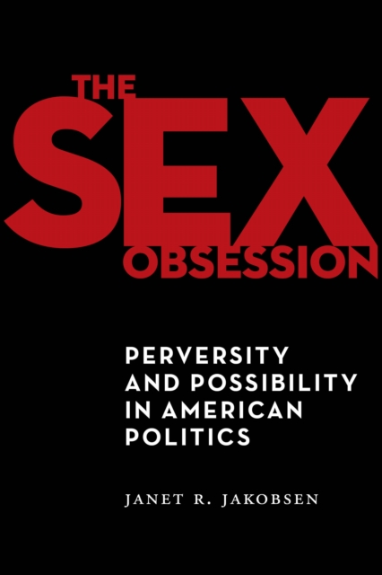 The Sex Obsession : Perversity and Possibility in American Politics, Paperback / softback Book