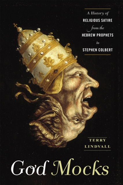 God Mocks : A History of Religious Satire from the Hebrew Prophets to Stephen Colbert, Hardback Book