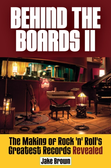 Behind the Boards II : The Making of Rock 'n' Roll's Greatest Records Revealed, EPUB eBook