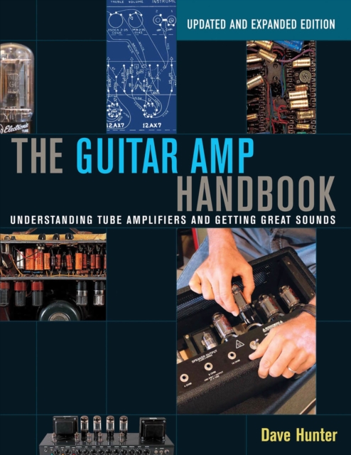 The Guitar Amp Handbook : Understanding Tube Amplifiers and Getting Great Sounds, Paperback / softback Book