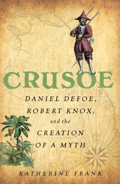 Crusoe : Daniel Defoe, Robert Knox, and the Creation of a Myth, PDF eBook