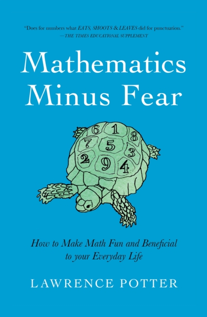 Mathematics Minus Fear : How to Make Math Fun and Beneficial to Your Everyday Life, PDF eBook