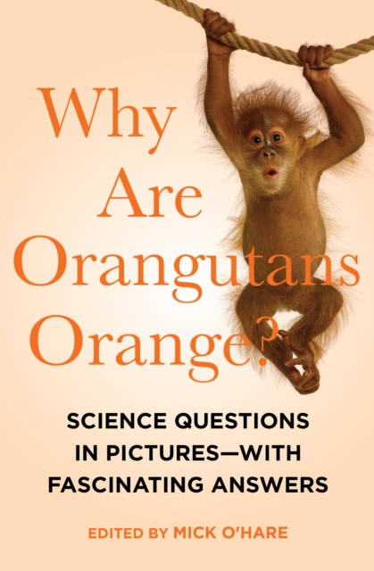 Why Are Orangutans Orange? : Science Questions in Pictures-With Fascinating Answers, PDF eBook