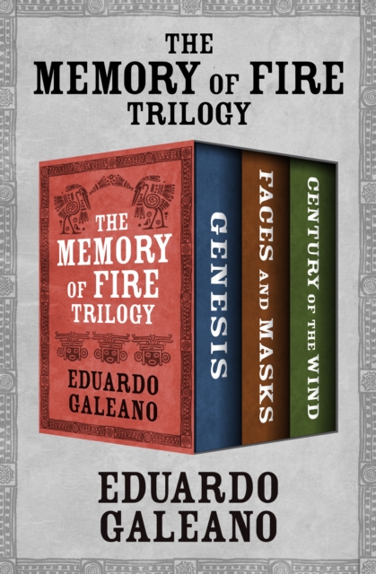 The Memory of Fire Trilogy : Genesis, Faces and Masks, and Century of the Wind, EPUB eBook