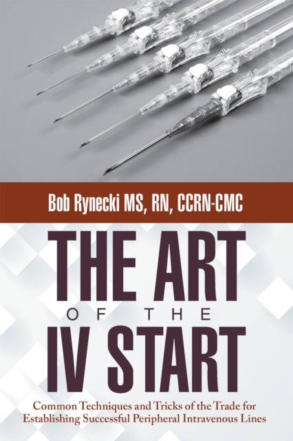 The Art of the Iv Start : Common Techniques and Tricks of the Trade for Establishing Successful Peripheral Intravenous Lines, EPUB eBook