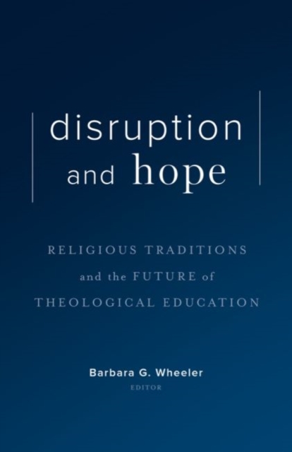 Disruption and Hope : Religious Traditions and the Future of Theological Education, Hardback Book