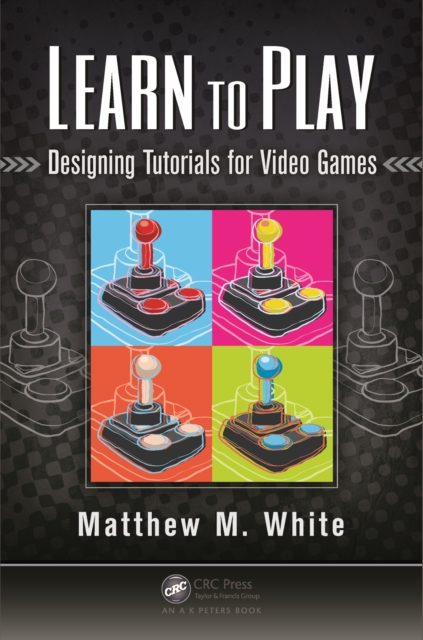 Learn to Play : Designing Tutorials for Video Games, PDF eBook