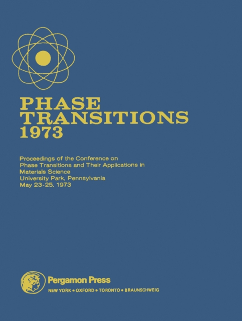 Phase Transitions - 1973 : Proceedings of the Conference on Phase Transitions and Their Applications in Materials Science, University Park, Pennsylvania, May 23-25, 1973, PDF eBook