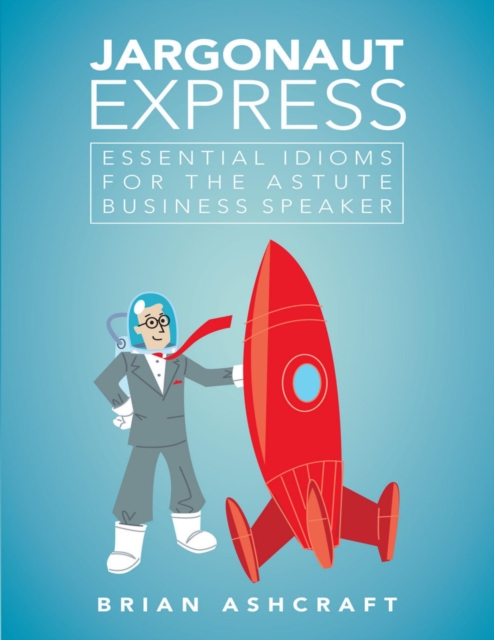 Jargonaut Express: Essential Idioms for the Astute Business Speaker, EPUB eBook