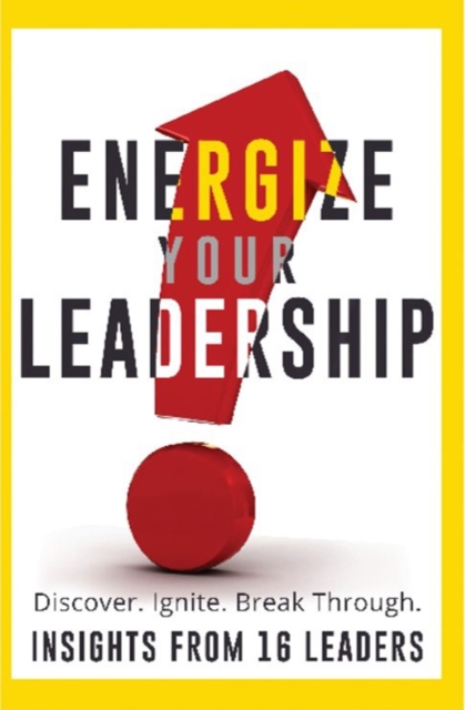 Energize Your Leadership : Discover, Ignite, Break Through, EPUB eBook