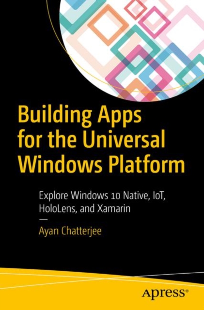 Building Apps for the Universal Windows Platform : Explore Windows 10 Native, IoT, HoloLens, and Xamarin, EPUB eBook