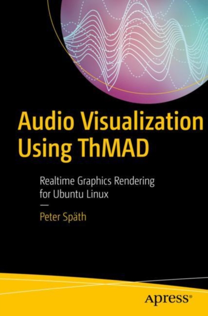 Audio Visualization Using ThMAD : Realtime Graphics Rendering for Ubuntu Linux, EPUB eBook