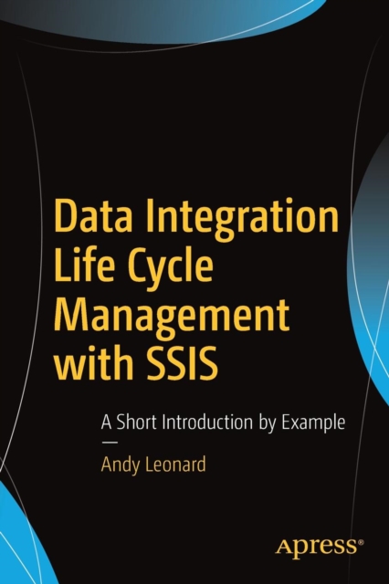 Data Integration Life Cycle Management with SSIS : A Short Introduction by Example, Paperback / softback Book