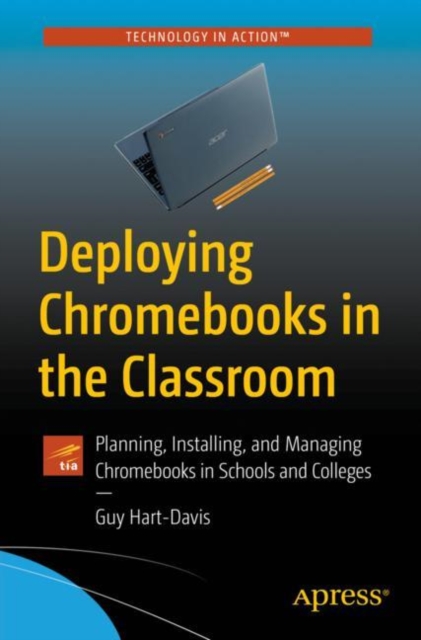 Deploying Chromebooks in the Classroom : Planning, Installing, and Managing Chromebooks in Schools and Colleges, EPUB eBook