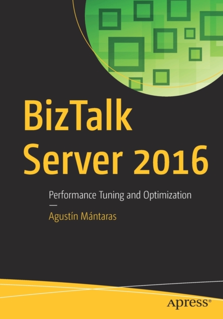 BizTalk Server 2016 : Performance Tuning and Optimization, Paperback / softback Book