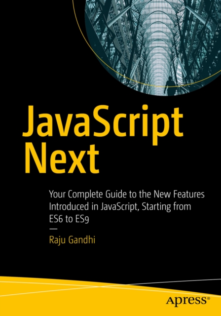 JavaScript Next : Your Complete Guide to the New Features Introduced in JavaScript, Starting from ES6 to ES9, EPUB eBook