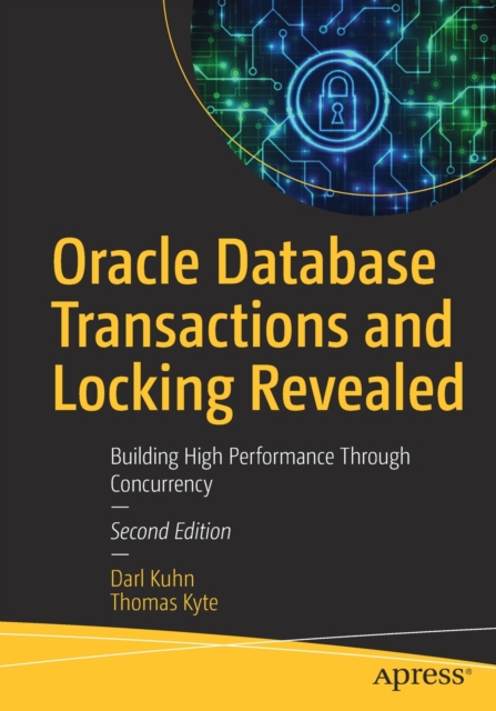 Oracle Database Transactions and Locking Revealed : Building High Performance Through Concurrency, Paperback / softback Book