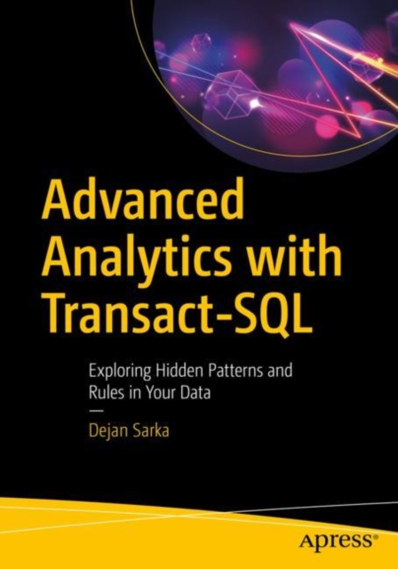 Advanced Analytics with Transact-SQL : Exploring Hidden Patterns and Rules in Your Data, Paperback / softback Book