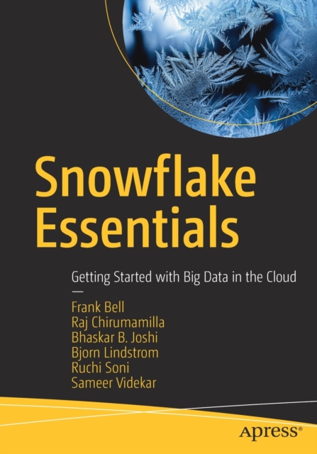 Snowflake Essentials : Getting Started with Big Data in the Cloud, Paperback / softback Book