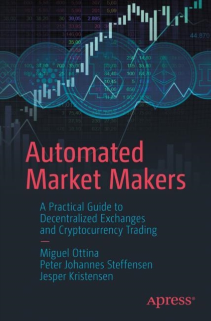 Automated Market Makers : A Practical Guide to Decentralized Exchanges and Cryptocurrency Trading, Paperback / softback Book