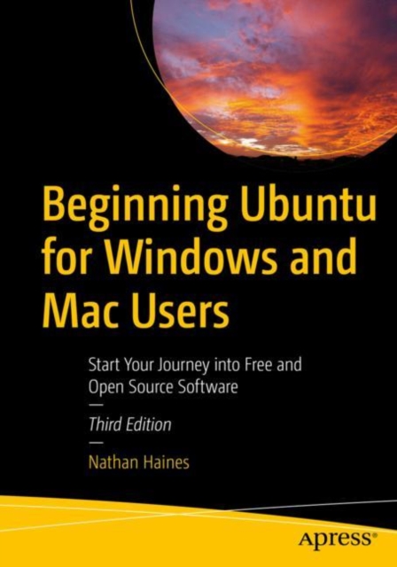 Beginning Ubuntu for Windows and Mac Users : Start Your Journey into Free and Open Source Software, Paperback / softback Book