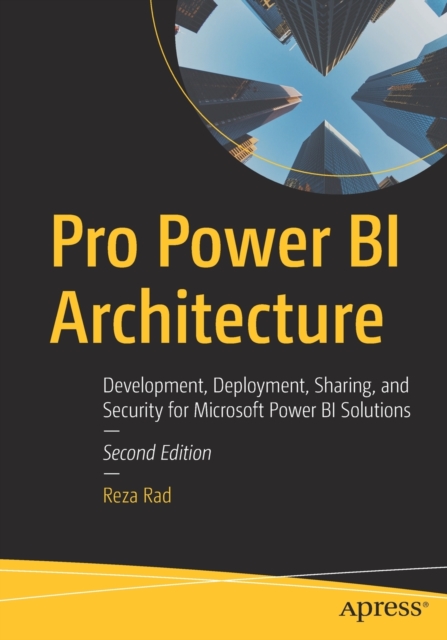 Pro Power BI Architecture : Development, Deployment, Sharing, and Security for Microsoft Power BI Solutions, Paperback / softback Book