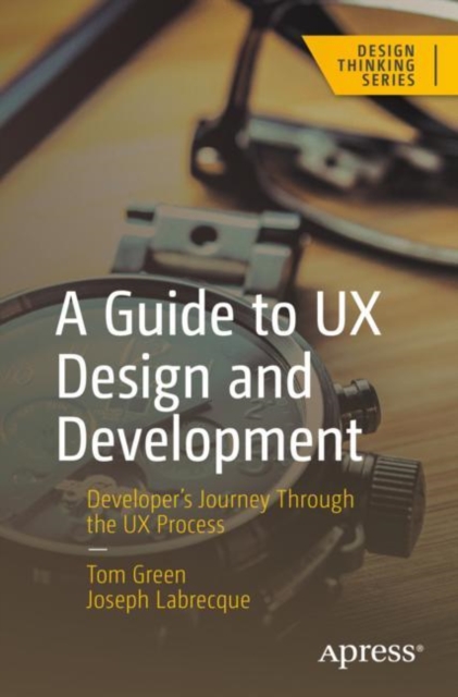 A Guide to UX Design and Development : Developer's Journey Through the UX Process, EPUB eBook
