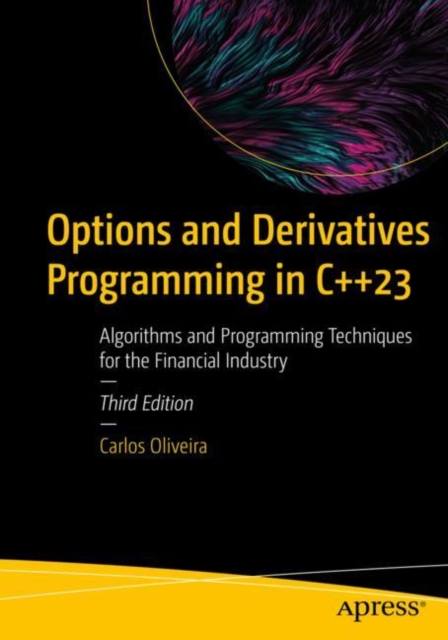 Options and Derivatives Programming in C++23 : Algorithms and Programming Techniques for the Financial Industry, Paperback / softback Book