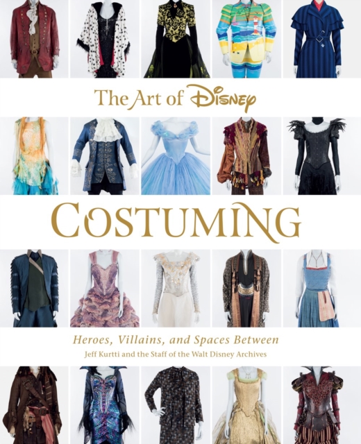 The Art Of Disney Costuming : Heroes, Villains, & Spaces Between, Hardback Book