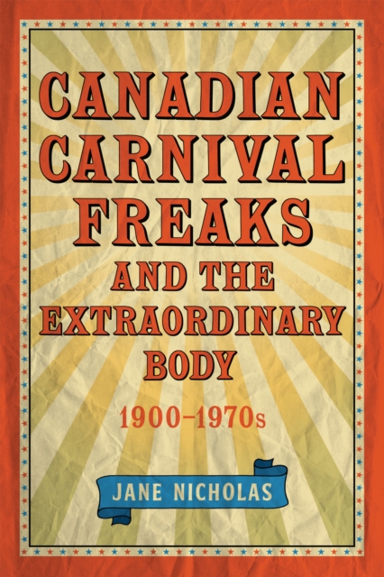 Canadian Carnival Freaks and the Extraordinary Body, 1900-1970s, Hardback Book