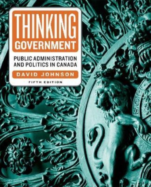 Thinking Government : Public Administration and Politics in Canada, Fifth Edition, Hardback Book