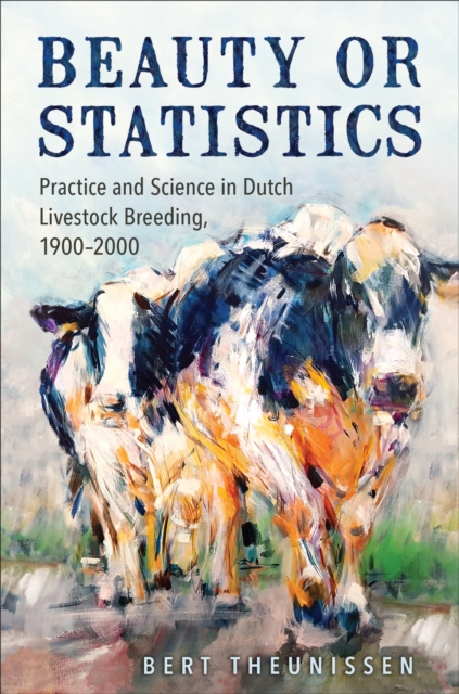 Beauty or Statistics : Practice and Science in Dutch Livestock Breeding, 1900-2000, Hardback Book