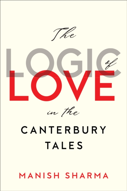 The Logic of Love in the Canterbury Tales, Hardback Book