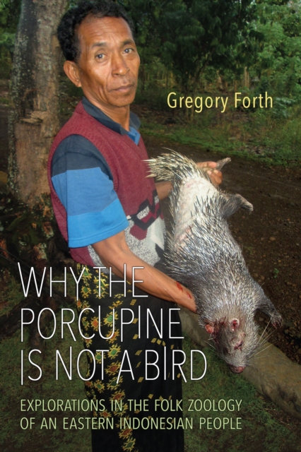 Why the Porcupine is Not a Bird : Explorations in the Folk Zoology of an Eastern Indonesian People, PDF eBook