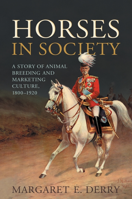 Horses in Society : A Story of Animal Breeding and Marketing Culture, 1800-1920, Paperback / softback Book