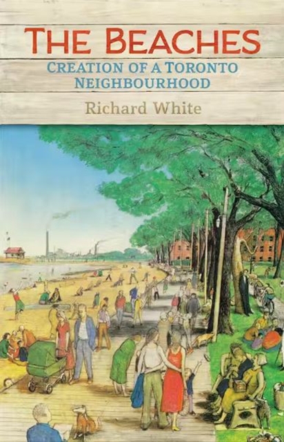 The Beaches : Creation of a Toronto Neighbourhood, Paperback / softback Book