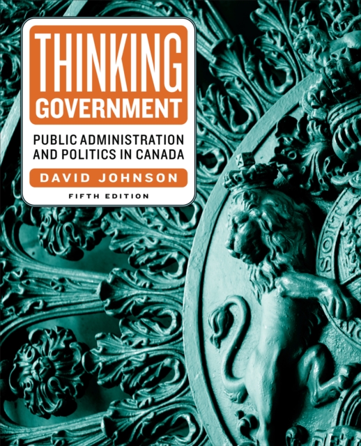Thinking Government : Public Administration and Politics in Canada, Fifth Edition, EPUB eBook