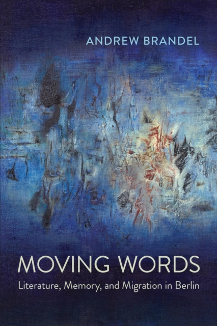 Moving Words : Literature, Memory, and Migration in Berlin, Hardback Book