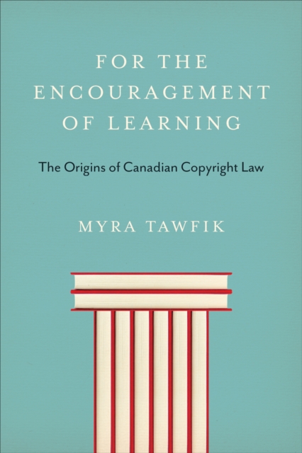 For the Encouragement of Learning : The Origins of Canadian Copyright Law, EPUB eBook
