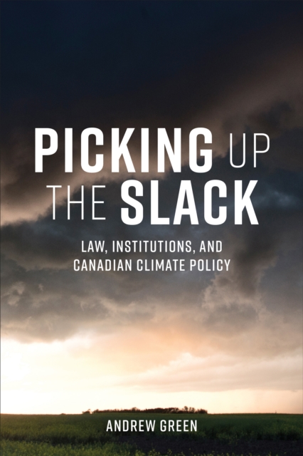 Picking Up the Slack : Law, Institutions, and Canadian Climate Policy, Hardback Book