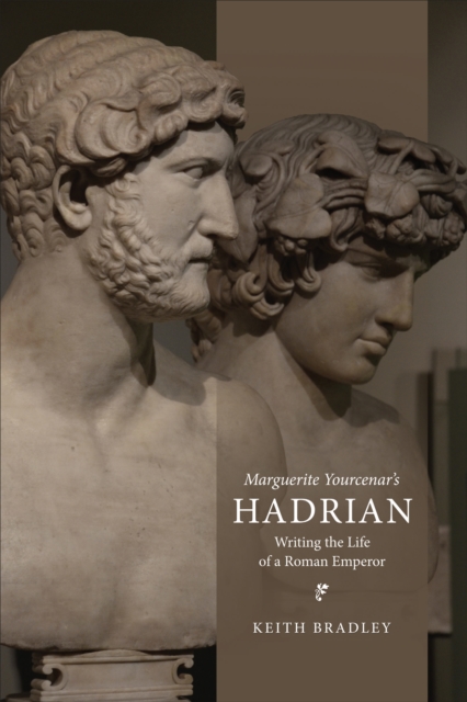 Marguerite Yourcenar's Hadrian : Writing the Life of a Roman Emperor, EPUB eBook