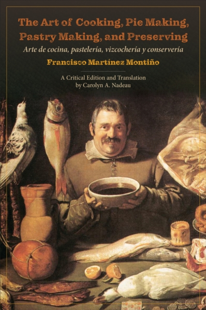 The Art of Cooking, Pie Making, Pastry Making, and Preserving : Arte de cocina, pasteleria, vizcocheria y conserveria, EPUB eBook